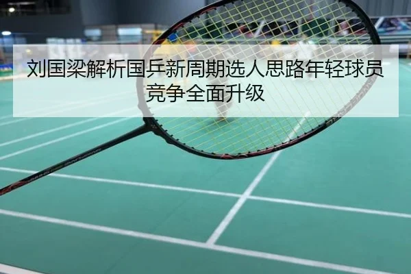 刘国梁解析国乒新周期选人思路年轻球员竞争全面升级